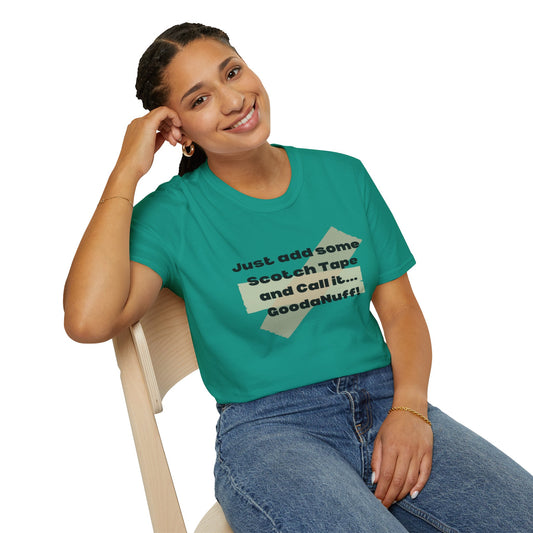 Just add some Scotch Tape and Call it... GoodaNuff! Unisex Soft Style T-Shirt