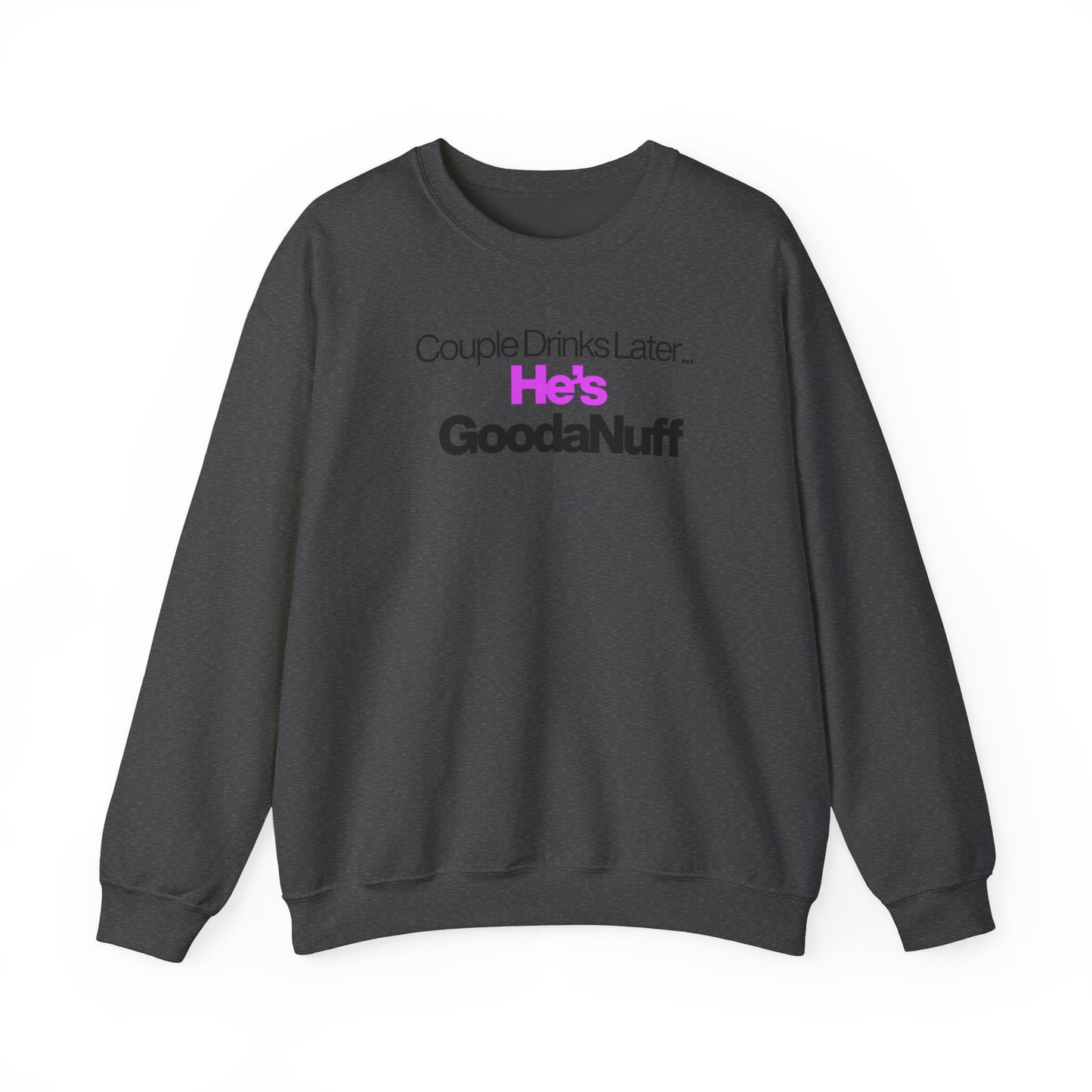Couple Drinks Later...He's GoodaNuff Unisex Crewneck