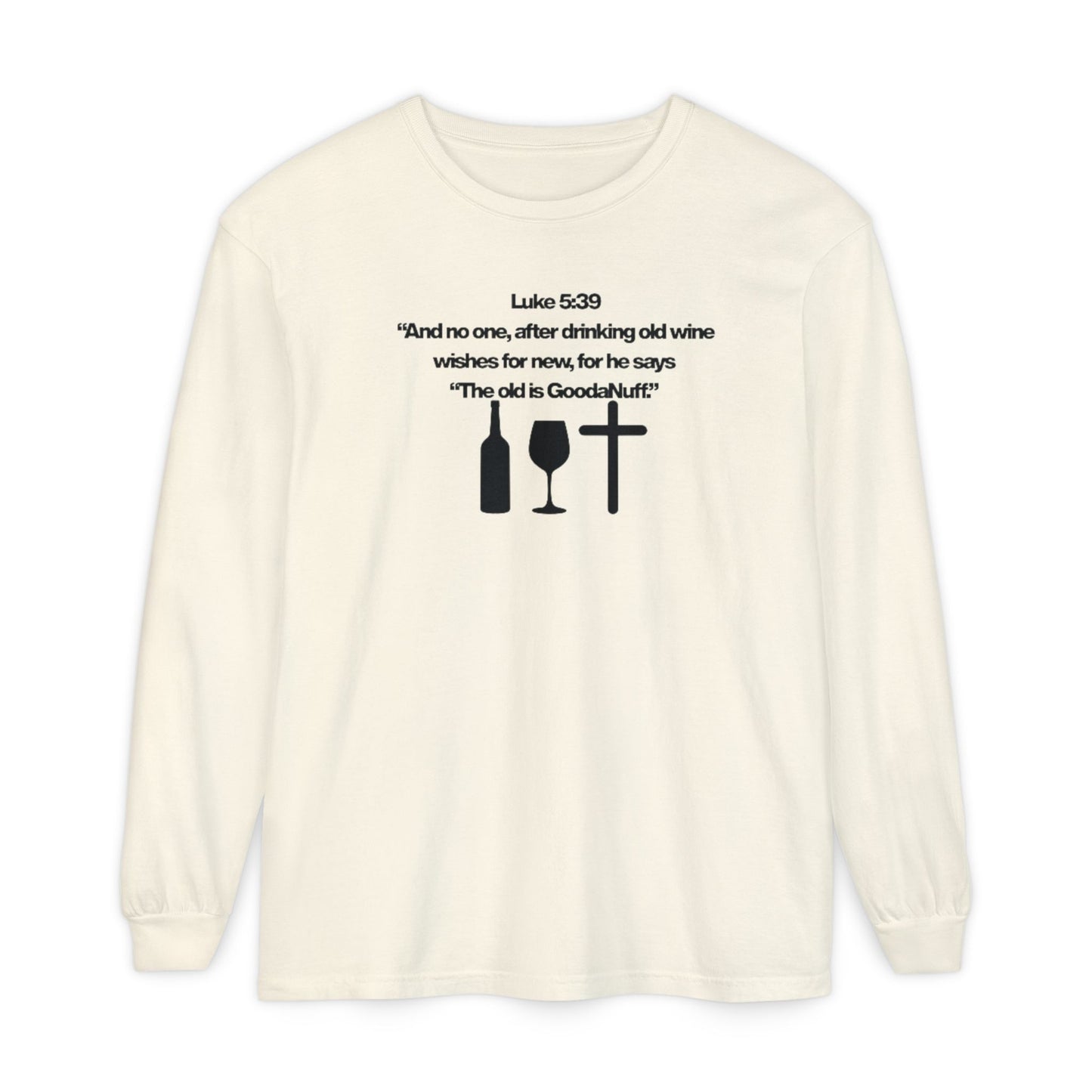 Luke 5:39 "The old is GoodaNuff" Unisex Long Sleeve Tee