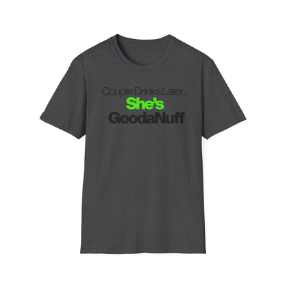 Couple Drinks Later…She’s GoodaNuff Unisex T-Shirt
