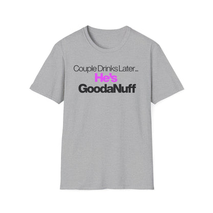 Couple Drinks Later…He’s GoodaNuff Unisex T-Shirt