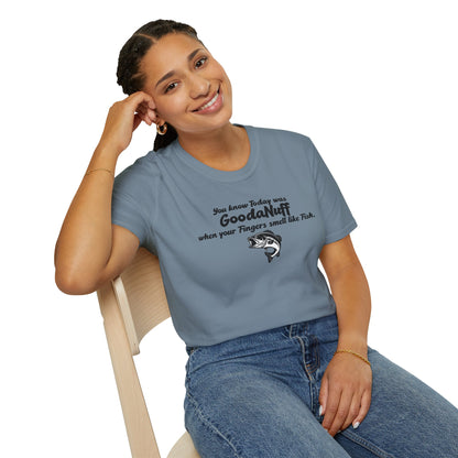 You know Today was GoodaNuff when your fingers smell like Fish Unisex Softstyle T-Shirt
