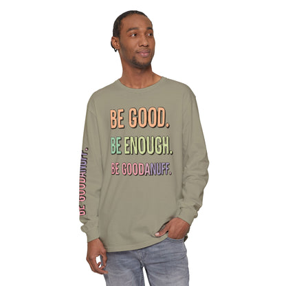 Be Good. Be Enough. Be GoodaNuff Unisex Long Sleeve Tee