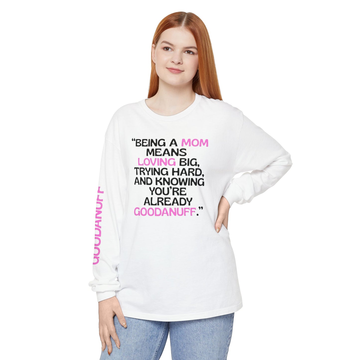Being a Mom means Loving Big, trying hard, and knowing You're GoodaNuff already! Unisex Long Sleeve Tee