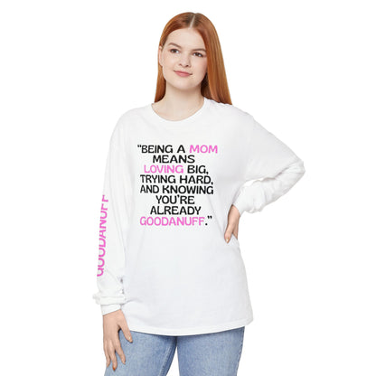 Being a Mom means Loving Big, trying hard, and knowing You're GoodaNuff already! Unisex Long Sleeve Tee