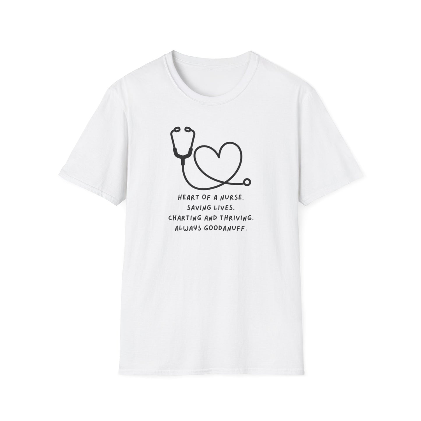 Heart of a Nurse. Saving Lives. Charting and Thriving. Always GoodaNuff Unisex Softstyle T-Shirt