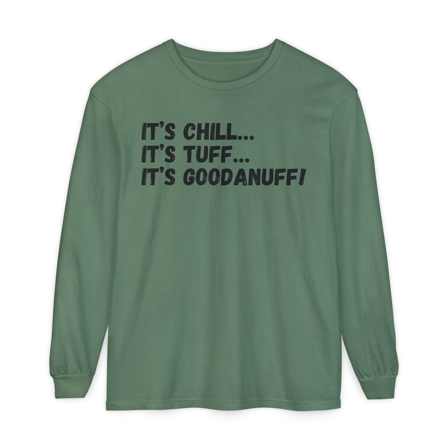 It's Chill...It's Tuff...It's GoodaNuff Unisex Long Sleeve Tee