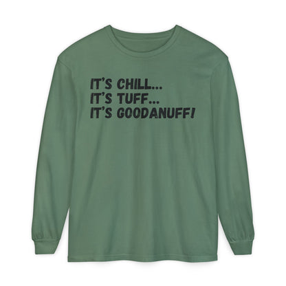 It's Chill...It's Tuff...It's GoodaNuff Unisex Long Sleeve Tee