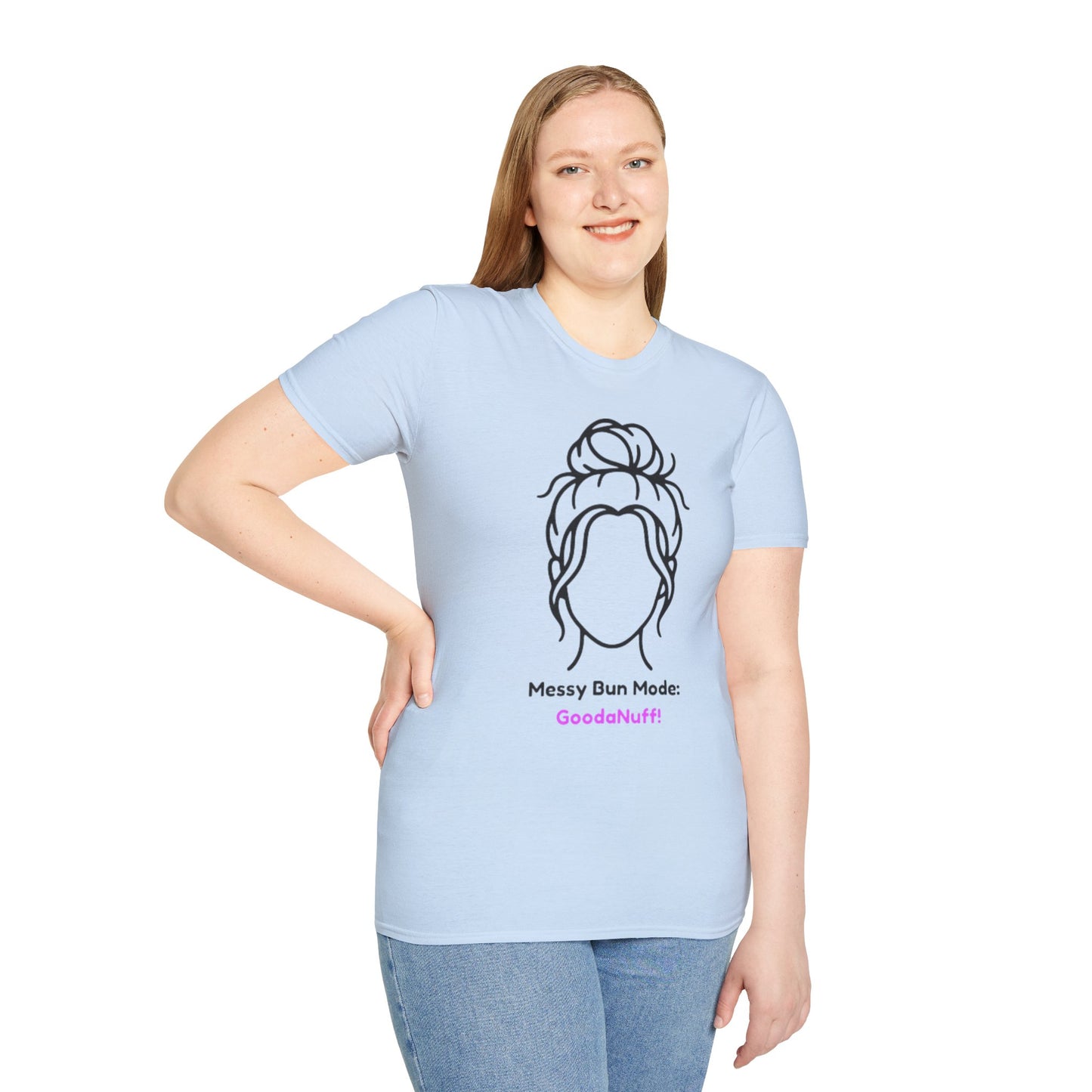 Messy Bun Mode: GoodaNuff Unisex Soft Style T-Shirt