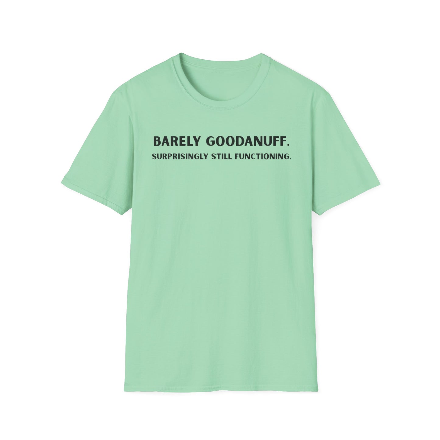 Barely GoodaNuff. Surprisingly Still Functioning Unisex Softstyle T-Shirt