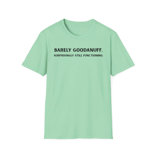 Barely GoodaNuff. Surprisingly Still Functioning Unisex Softstyle T-Shirt