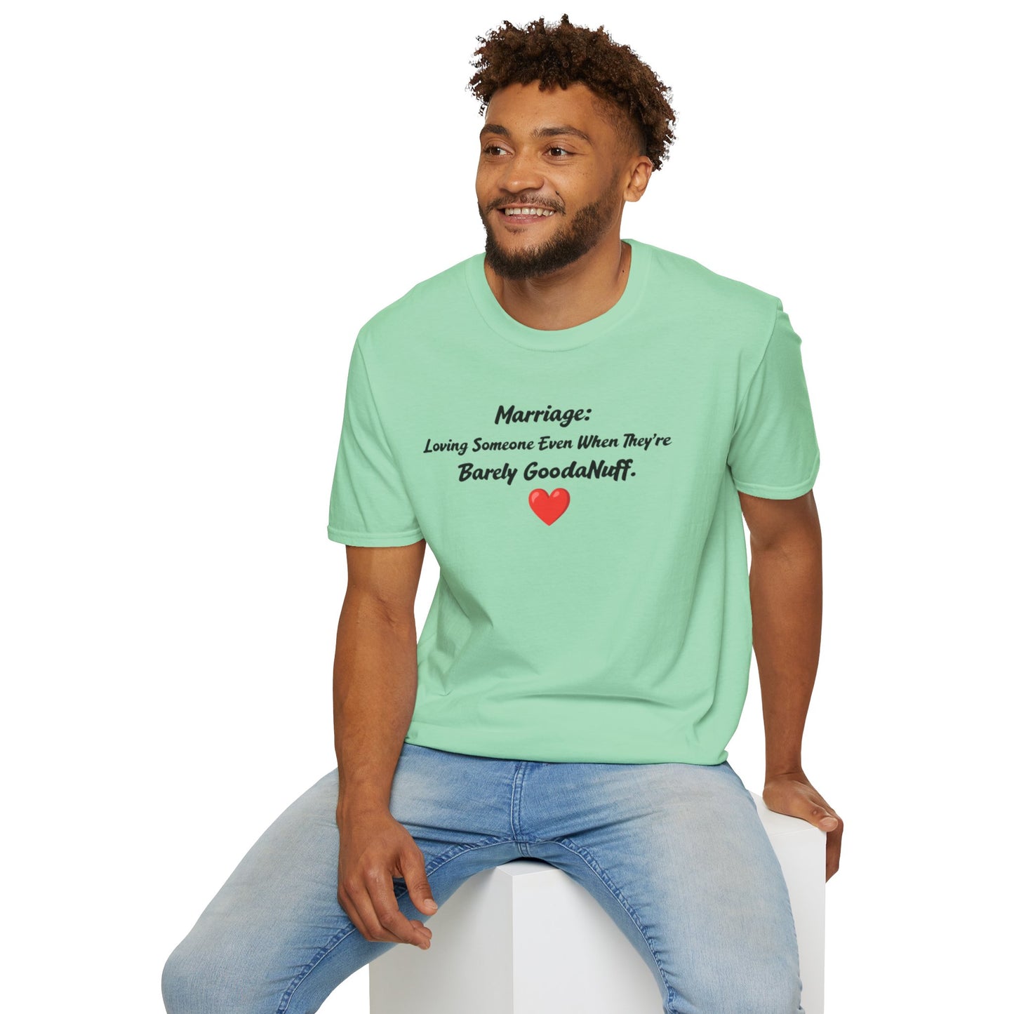 Marriage: Loving Someone Even When They're Barely GoodaNuff Unisex Softstyle T-Shirt