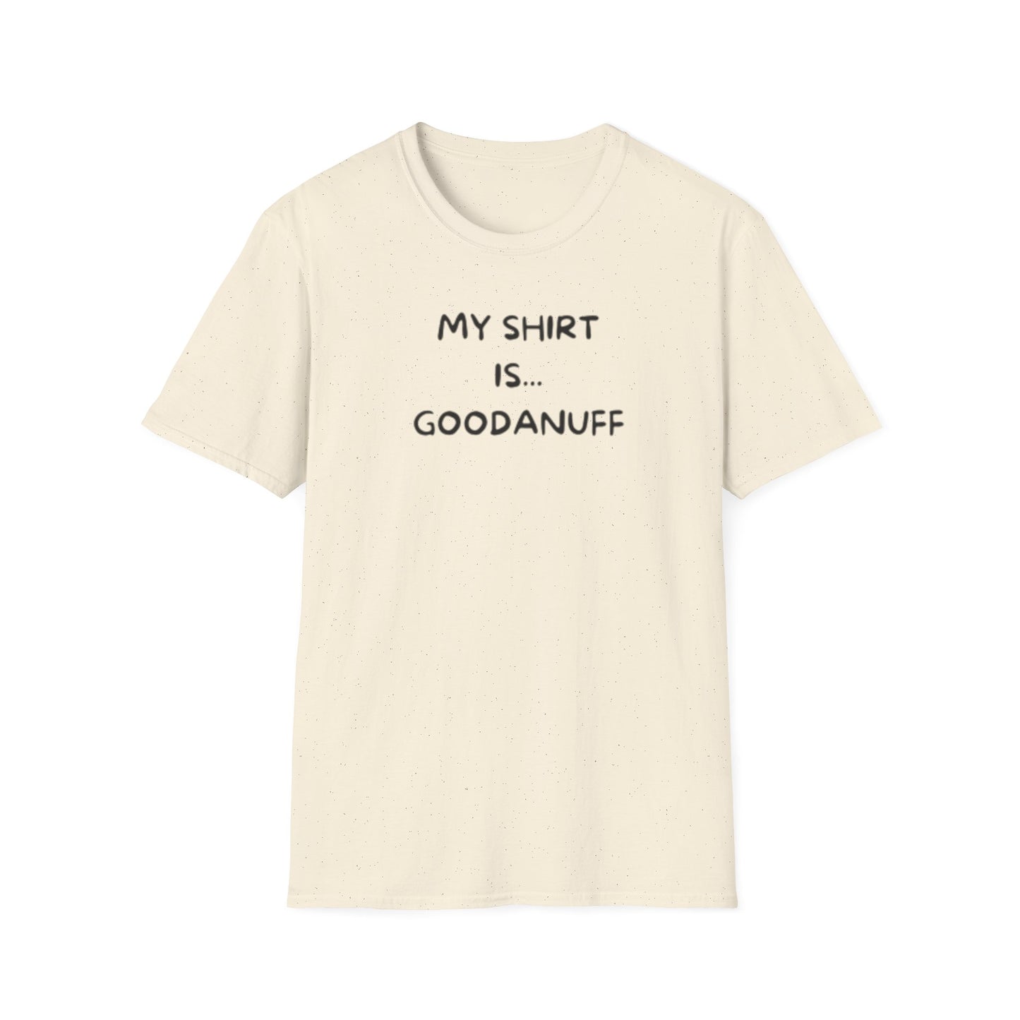 My Shirt is...GoodaNuff Unisex Softstyle T-Shirt