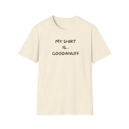 My Shirt is...GoodaNuff Unisex Softstyle T-Shirt