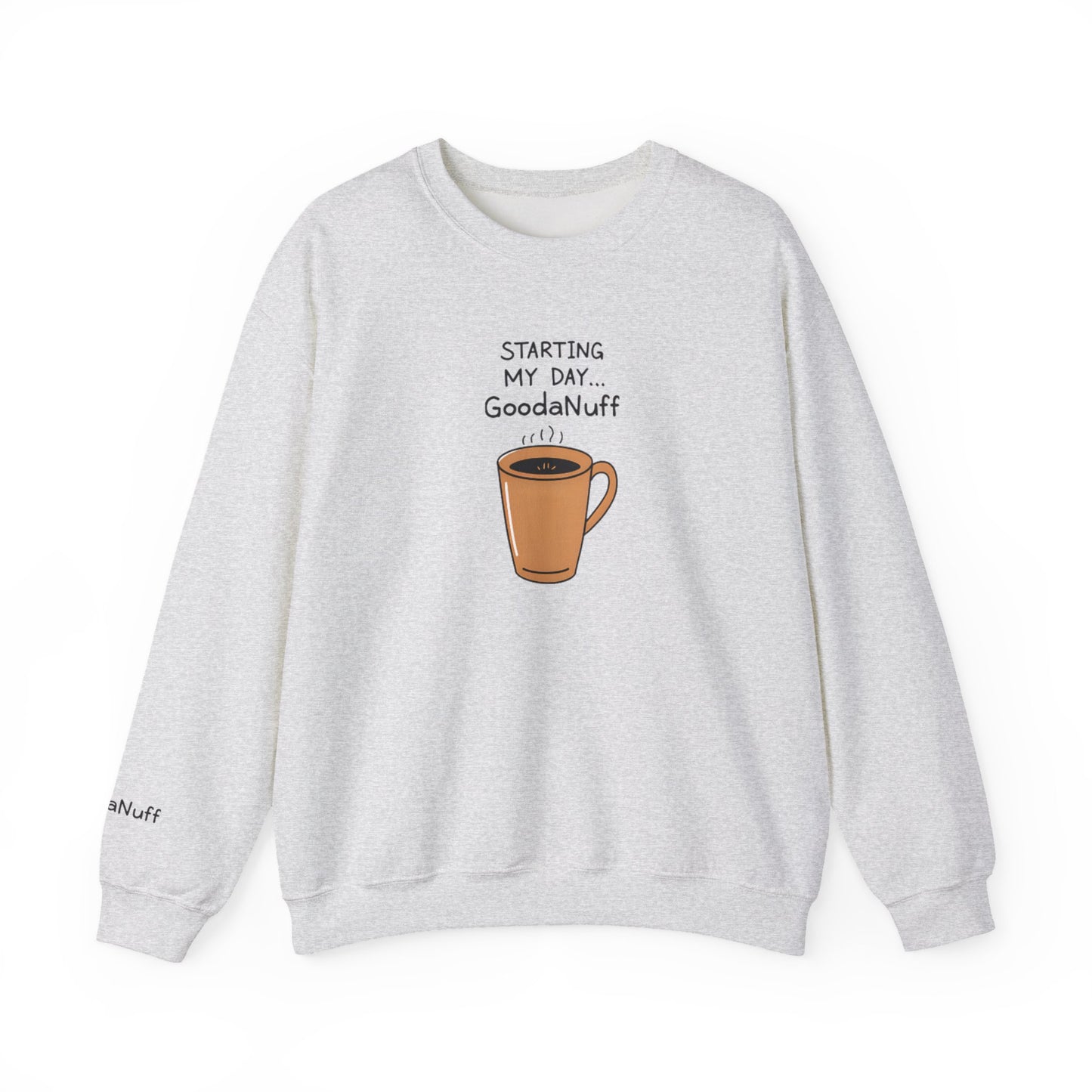 Starting my day...GoodaNuff Unisex Crewneck