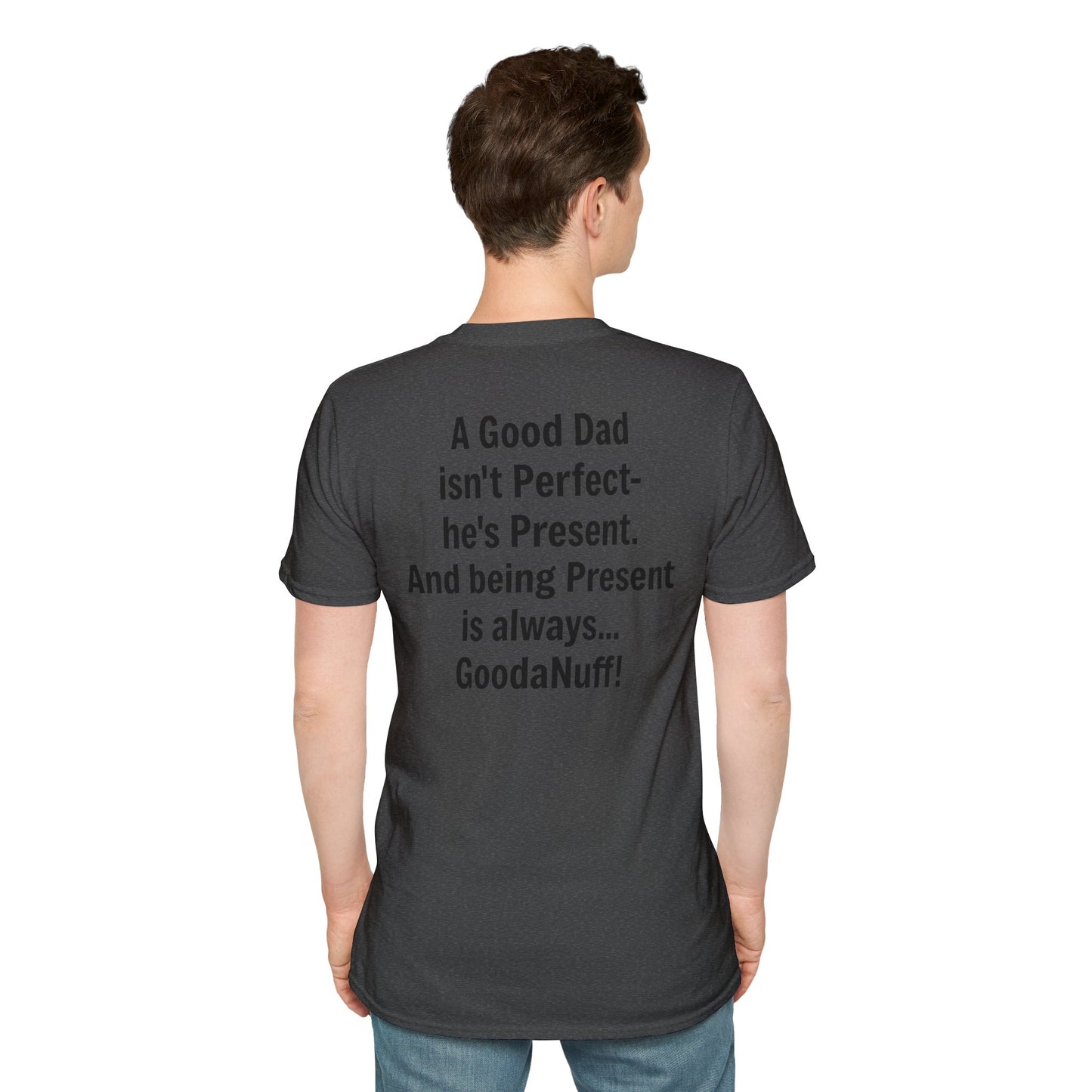 A good Dad isn't Perfect- he's Present. And being Present is always...GoodaNuff. Unisex Softstyle T-Shirt