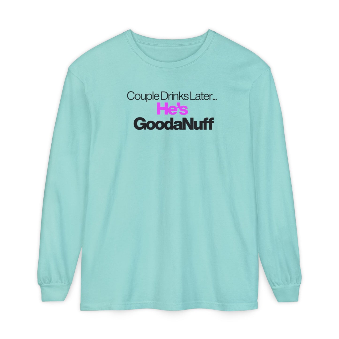 Couple Drinks Later...He's GoodaNuff Unisex Long Sleeve Tee