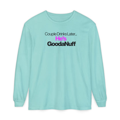 Couple Drinks Later...He's GoodaNuff Unisex Long Sleeve Tee