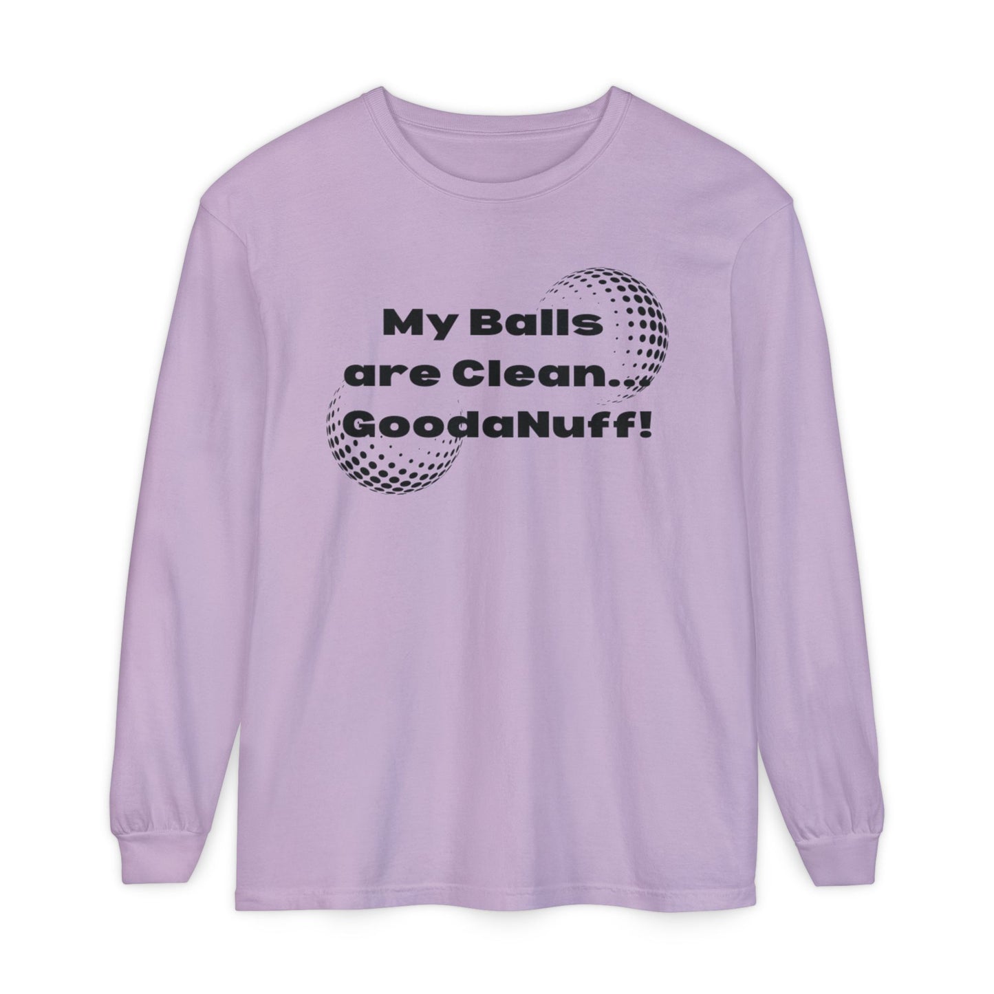 My Balls are Clean...GoodaNuff Unisex Long Sleeve Tee