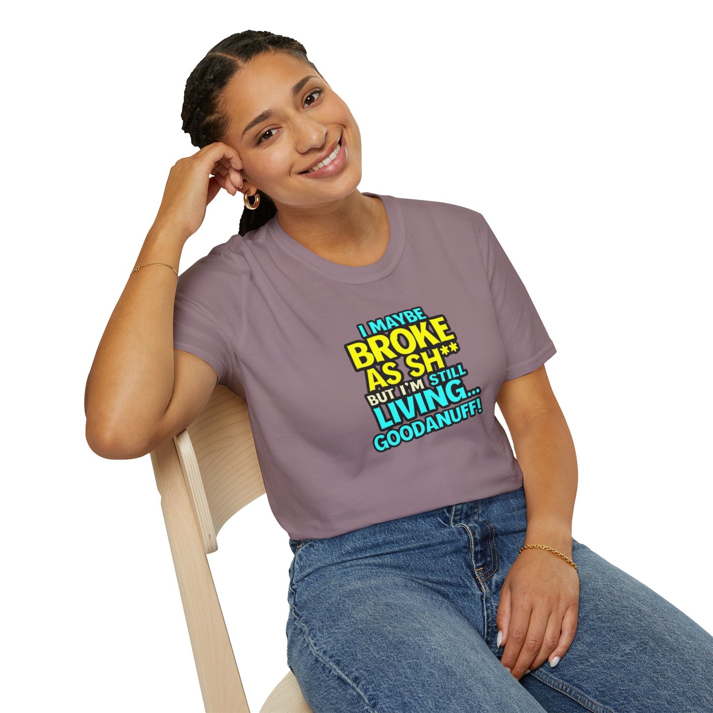 I maybe Broke as Sh** but I'm Still Living...GoodaNuff Unisex Softstyle T-Shirt