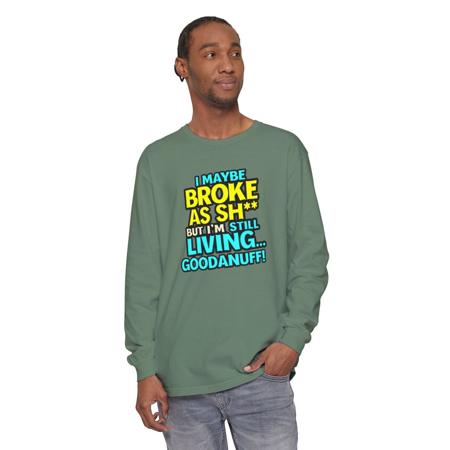 I maybe Broke as Sh** but I'm Still Living...GoodaNuff Unisex Long Sleeve Tee
