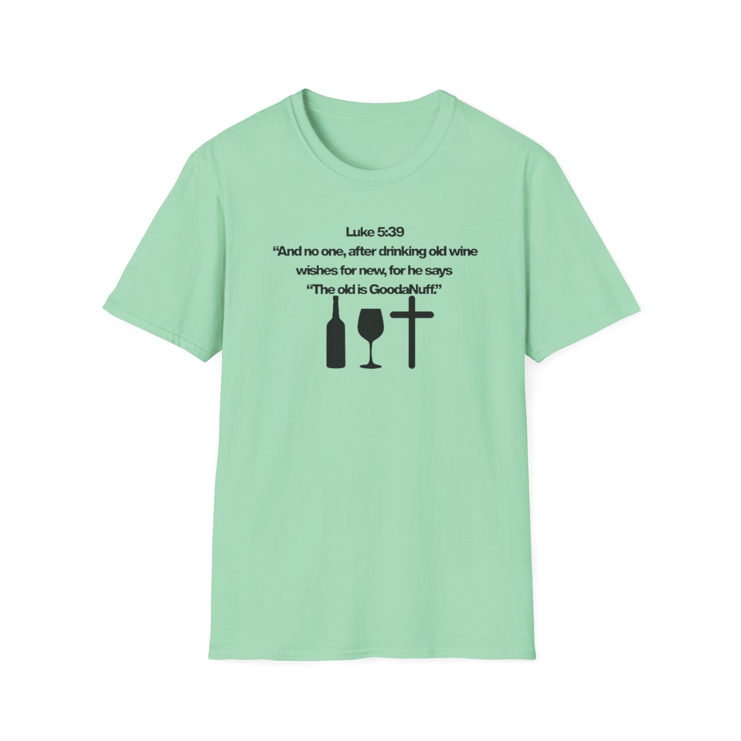 Luke 5:39 "The old is GoodaNuff" Unisex Softstyle T-Shirt