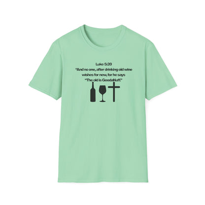 Luke 5:39 "The old is GoodaNuff" Unisex Softstyle T-Shirt