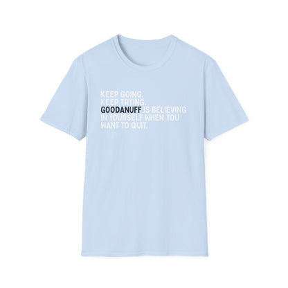 Keep Going. Keep Trying. GoodaNuff is believing in yourself when you want to quit Unisex Softstyle T-Shirt
