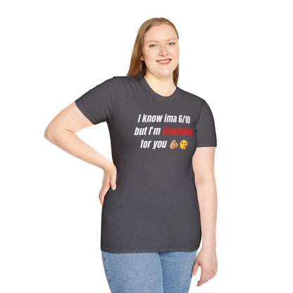 I know ima 6/10 but I’m GoodaNuff for you Unisex Softstyle T-Shirt