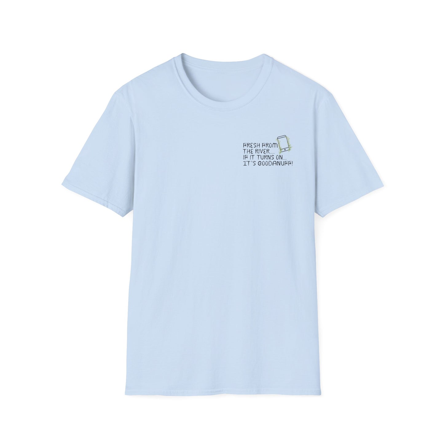 Fresh from the river...if it turns on...It's GoodaNuff Unisex Softstyle T-Shirt