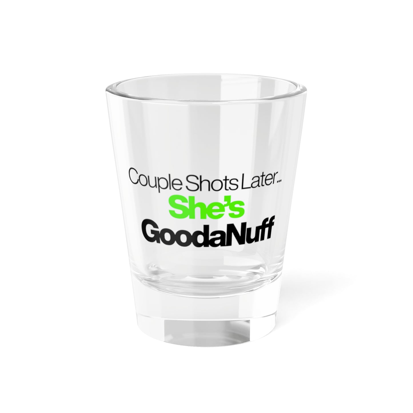 Couple Shots Later...She’s GoodaNuff Shot Glass