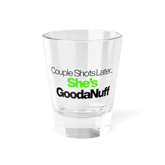 Couple Shots Later...She’s GoodaNuff Shot Glass