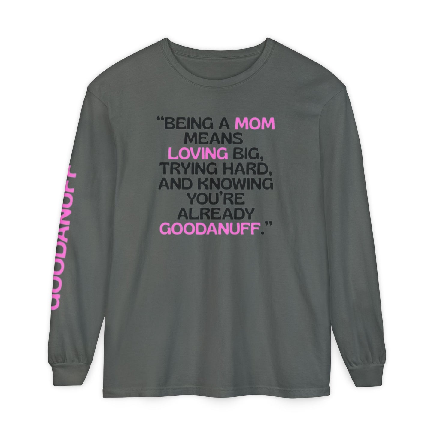 Being a Mom means Loving Big, trying hard, and knowing You're GoodaNuff already! Unisex Long Sleeve Tee