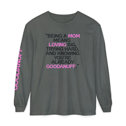 Being a Mom means Loving Big, trying hard, and knowing You're GoodaNuff already! Unisex Long Sleeve Tee