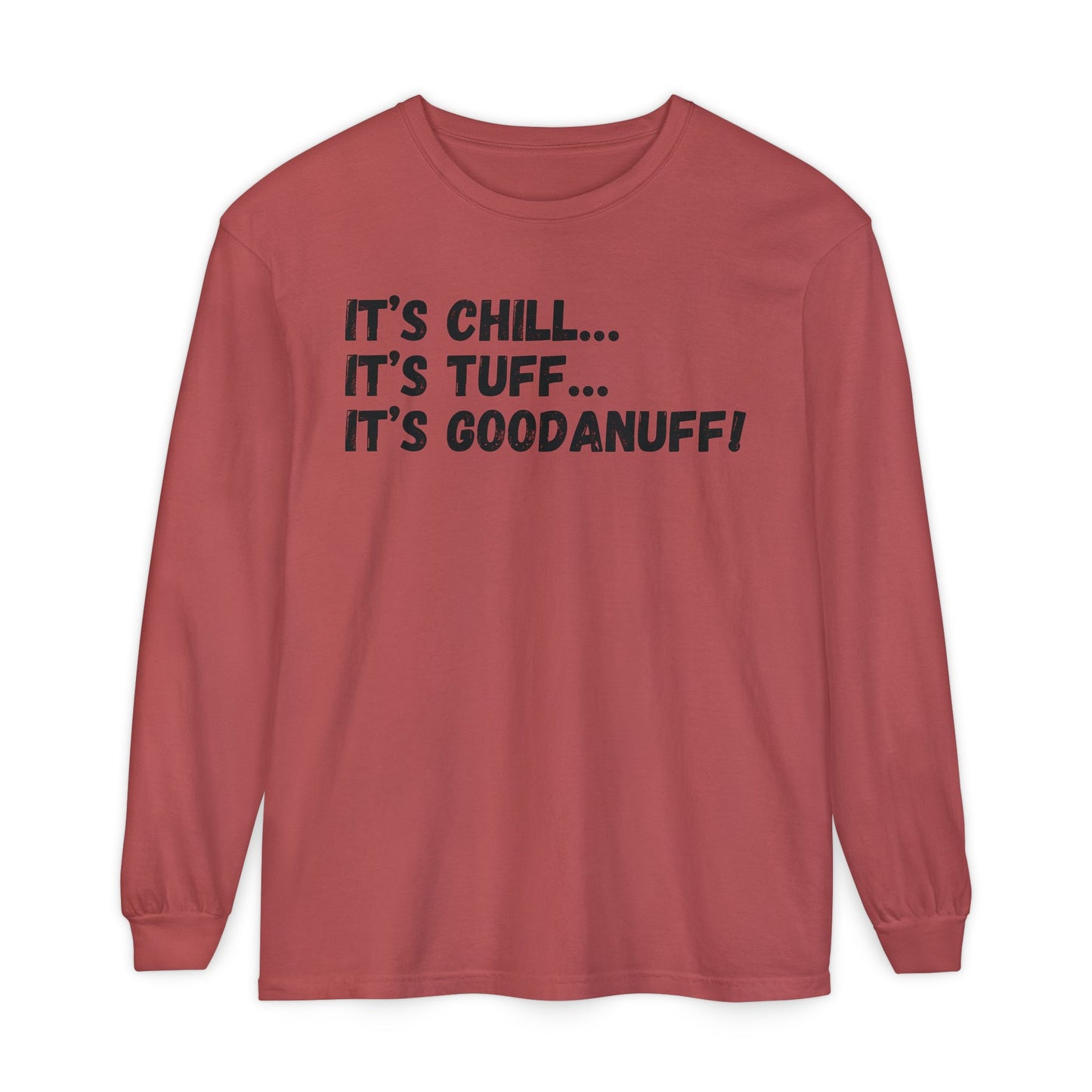 It's Chill...It's Tuff...It's GoodaNuff Unisex Long Sleeve Tee