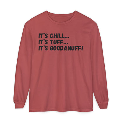 It's Chill...It's Tuff...It's GoodaNuff Unisex Long Sleeve Tee