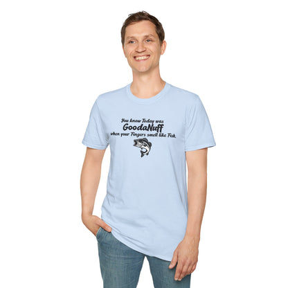 You know Today was GoodaNuff when your fingers smell like Fish Unisex Softstyle T-Shirt