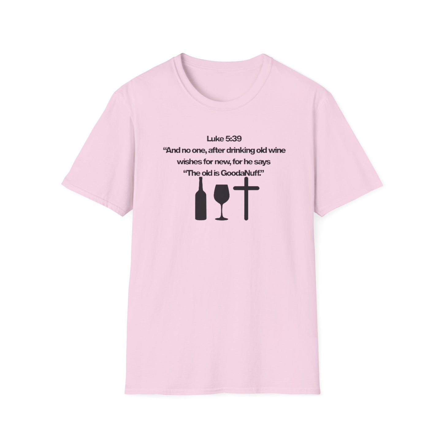 Luke 5:39 "The old is GoodaNuff" Unisex Softstyle T-Shirt