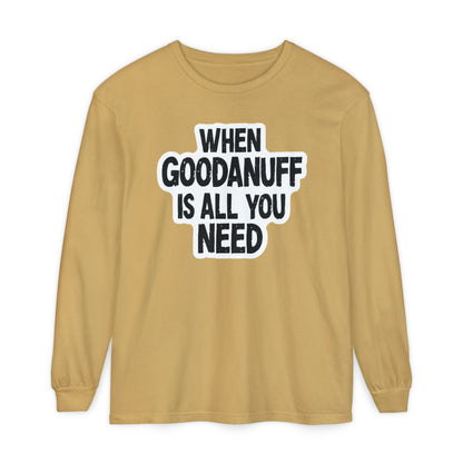 When GoodaNuff is all you Need Unisex Long Sleeve Tee