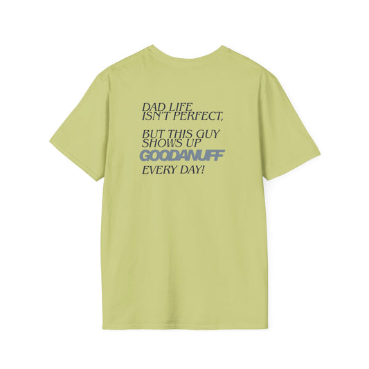Dad Life isn't Perfect but this guy Shows up GoodaNuff Every Day! Unisex Softstyle T-Shirt