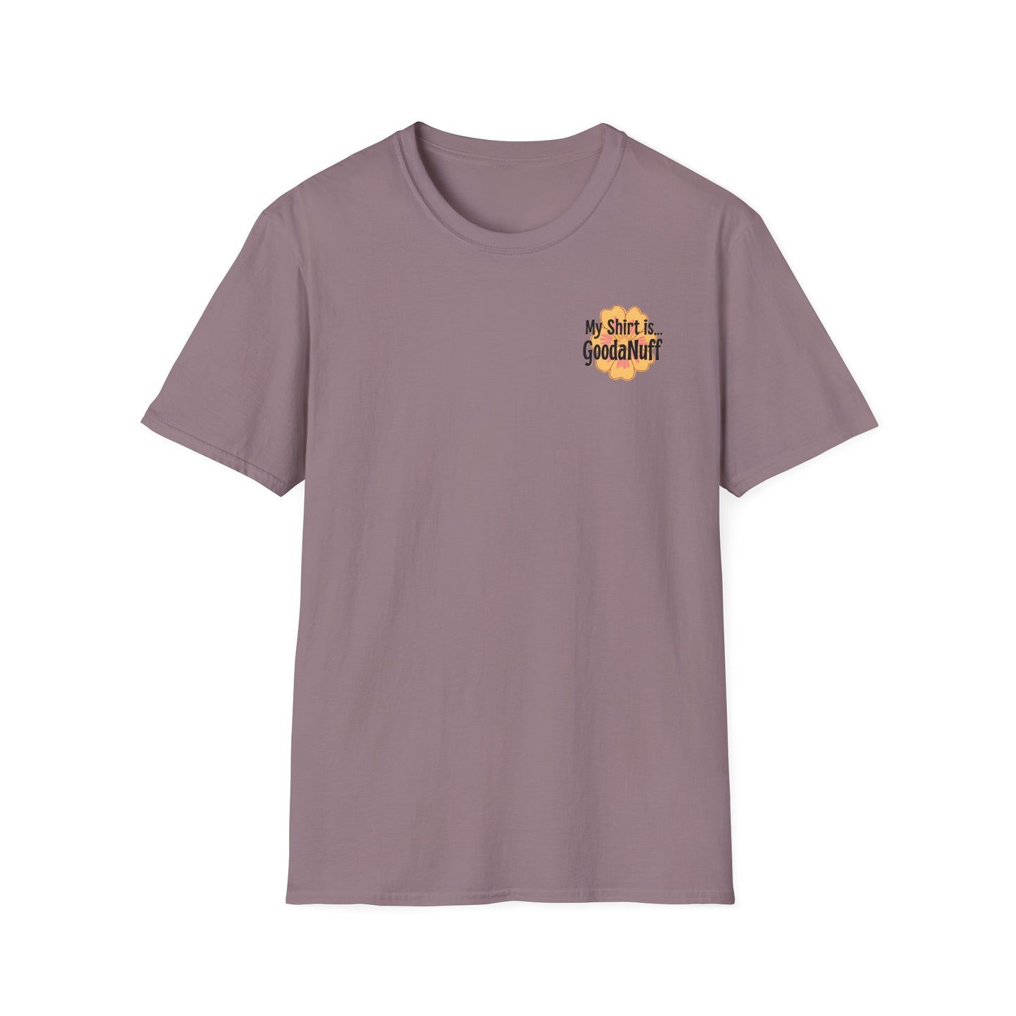 My Shirt is...GoodaNuff Unisex Softstlyle T-Shirt