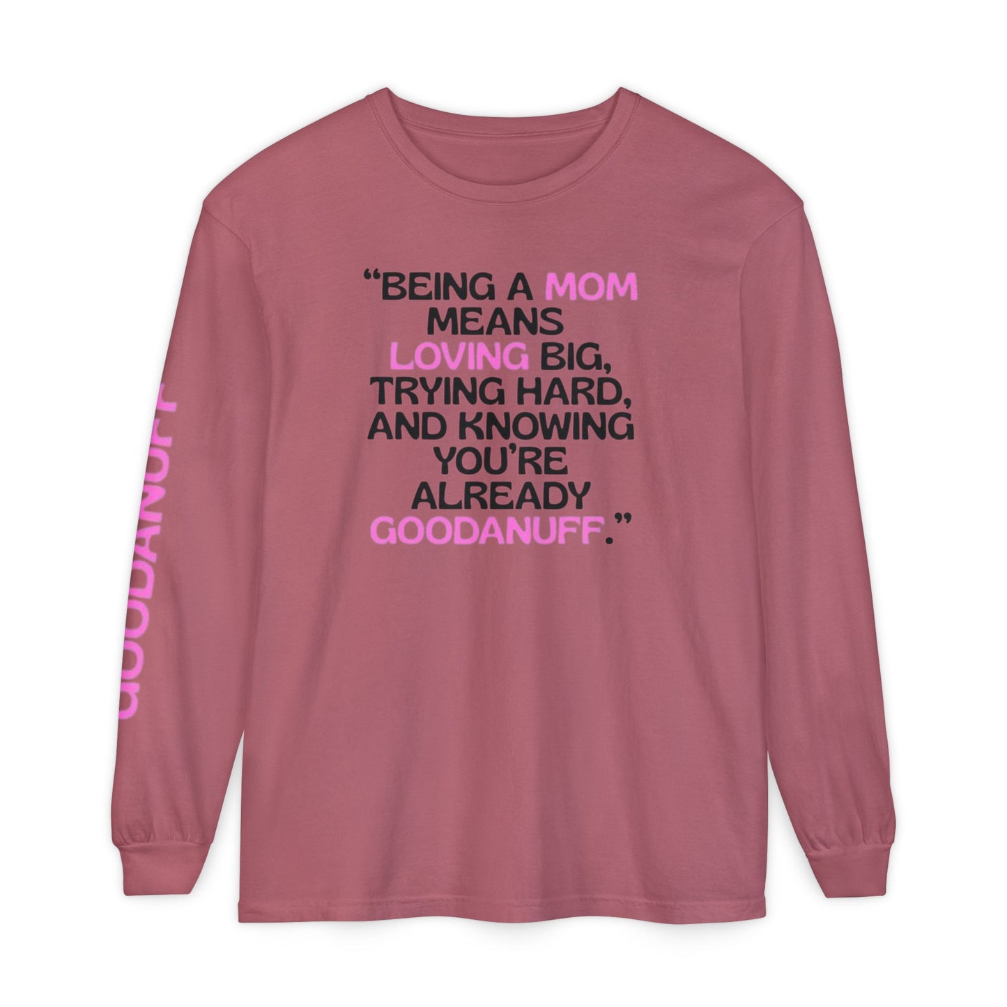 Being a Mom means Loving Big, trying hard, and knowing You're GoodaNuff already! Unisex Long Sleeve Tee