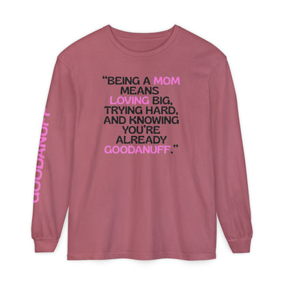 Being a Mom means Loving Big, trying hard, and knowing You're GoodaNuff already! Unisex Long Sleeve Tee