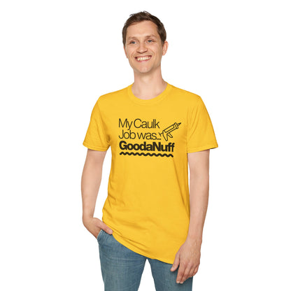 My Caulk Job was...GoodaNuff Unisex Softstyle T-Shirt