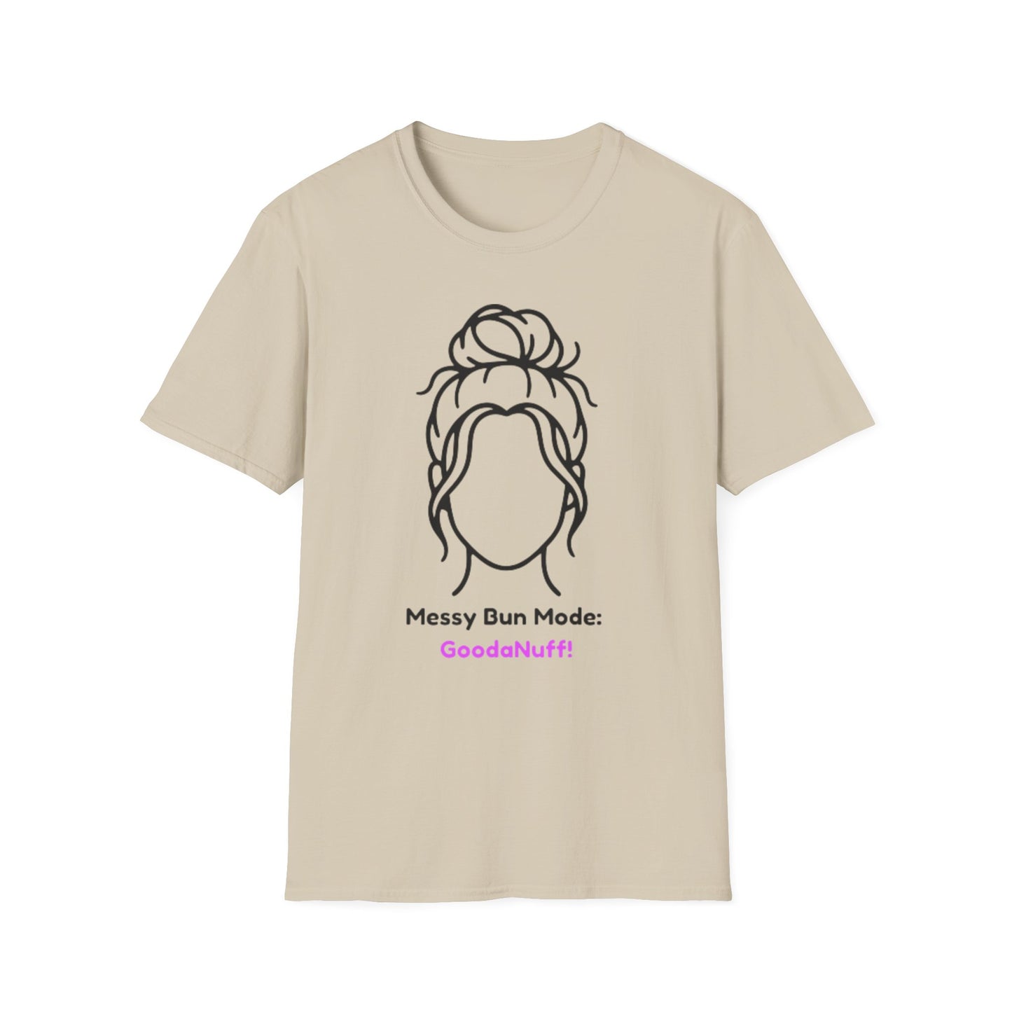 Messy Bun Mode: GoodaNuff Unisex Soft Style T-Shirt