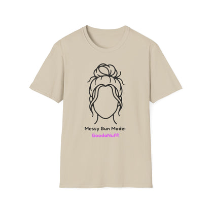 Messy Bun Mode: GoodaNuff Unisex Soft Style T-Shirt