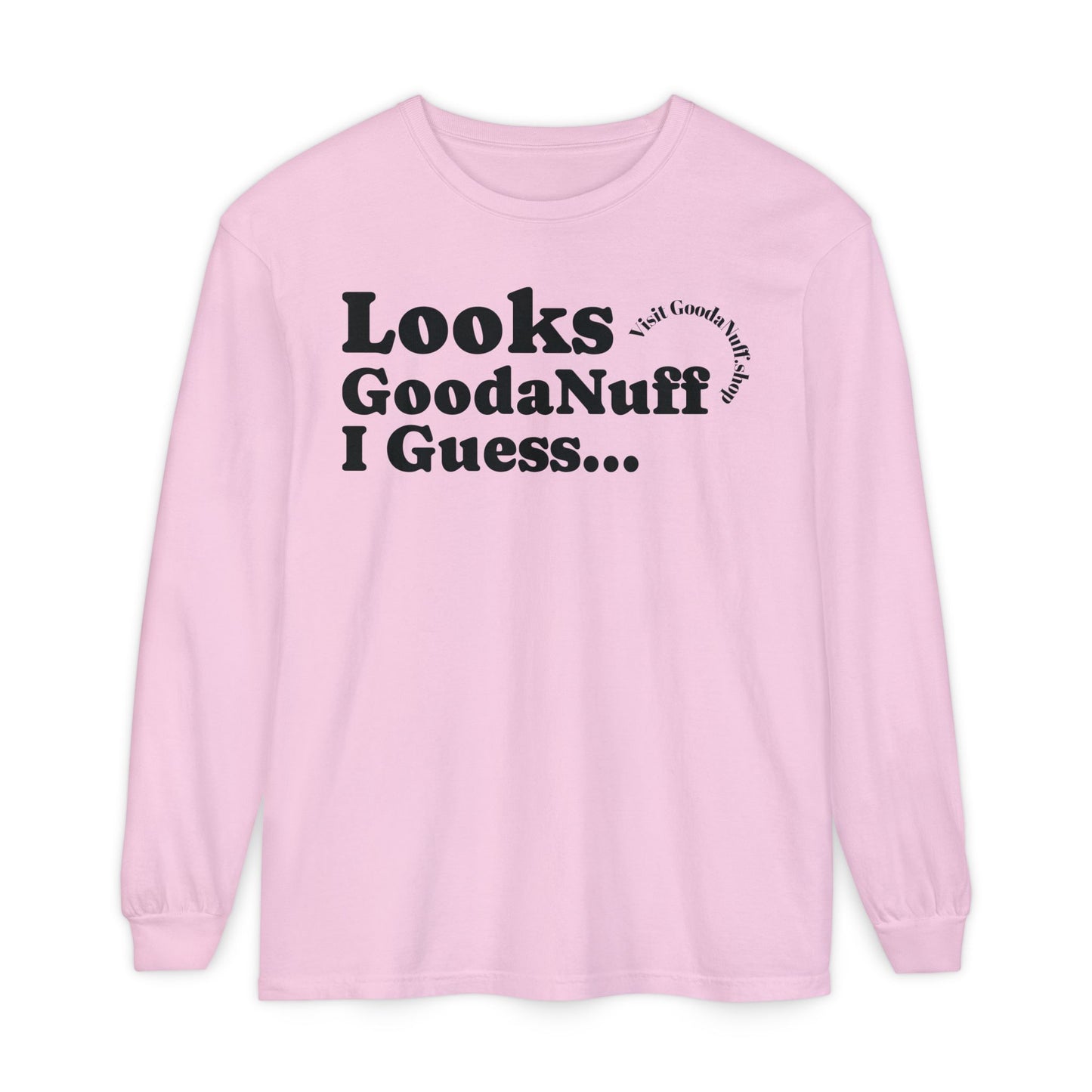 Looks GoodaNuff I Guess Unisex Long Sleeve Tee