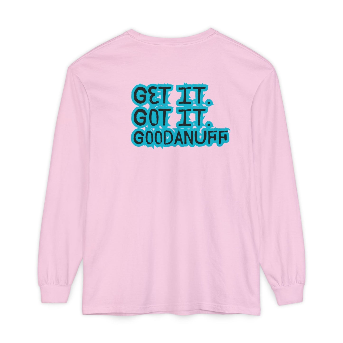 Get it. Got it. GoodaNuff Unisex Long Sleeve Tee