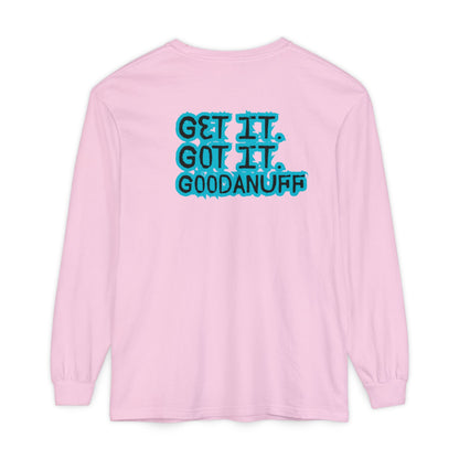 Get it. Got it. GoodaNuff Unisex Long Sleeve Tee