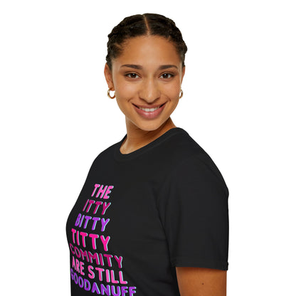 The Itty Bitty Titty Commity are still GoodaNuff Unisex Softstyle T-Shirt
